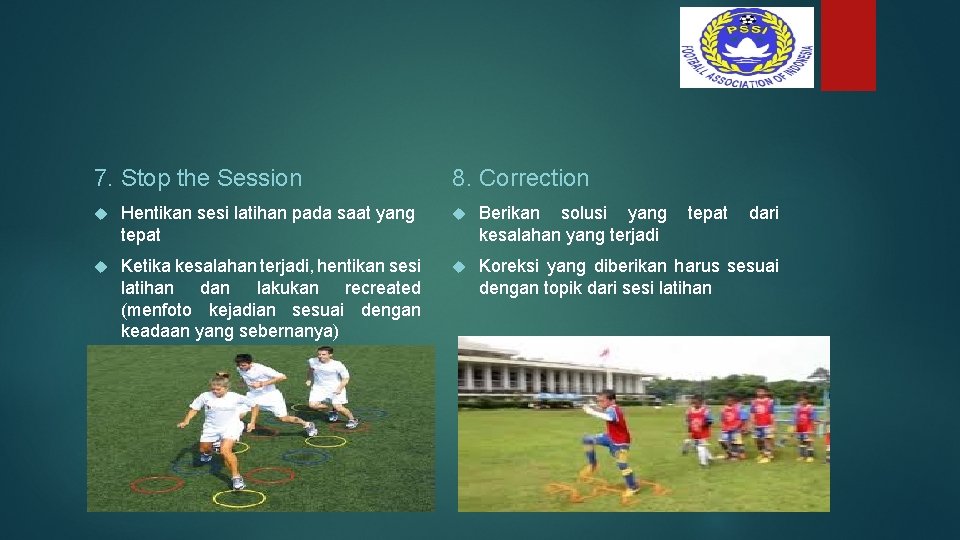 7. Stop the Session 8. Correction Hentikan sesi latihan pada saat yang tepat Berikan