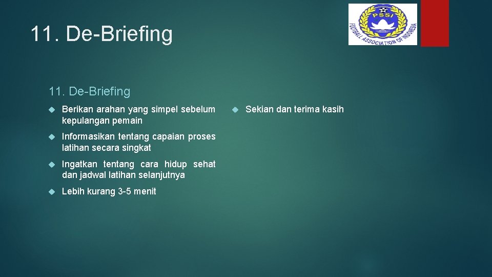 11. De-Briefing Berikan arahan yang simpel sebelum kepulangan pemain Informasikan tentang capaian proses latihan