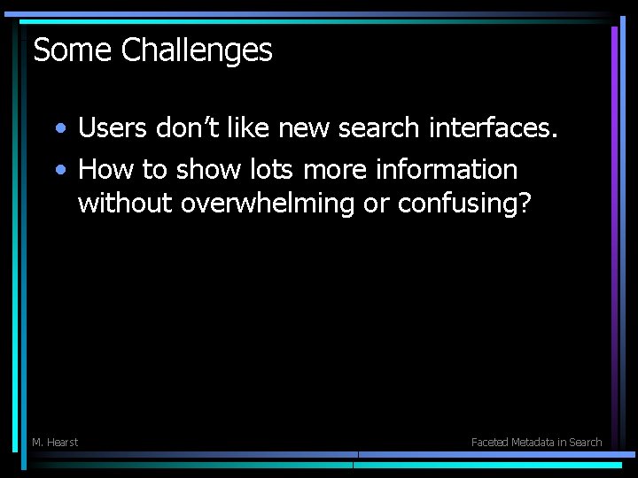 Some Challenges • Users don’t like new search interfaces. • How to show lots