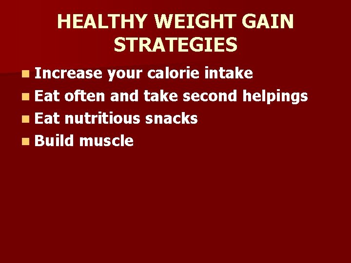 HEALTHY WEIGHT GAIN STRATEGIES n Increase your calorie intake n Eat often and take