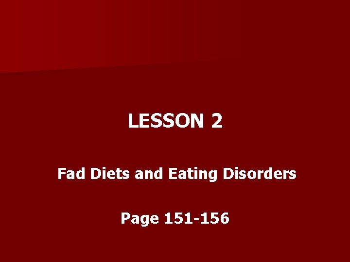 LESSON 2 Fad Diets and Eating Disorders Page 151 -156 
