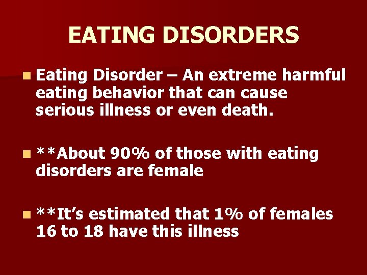 EATING DISORDERS n Eating Disorder – An extreme harmful eating behavior that can cause