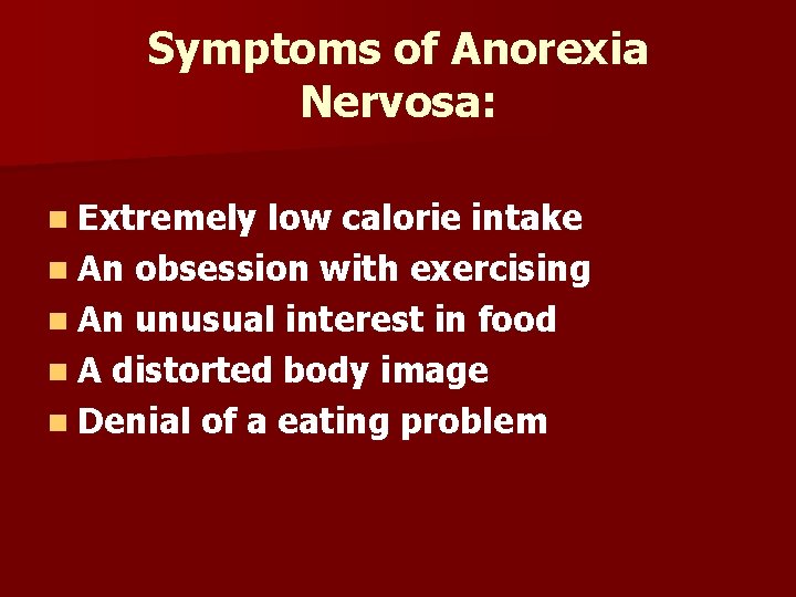 Symptoms of Anorexia Nervosa: n Extremely low calorie intake n An obsession with exercising