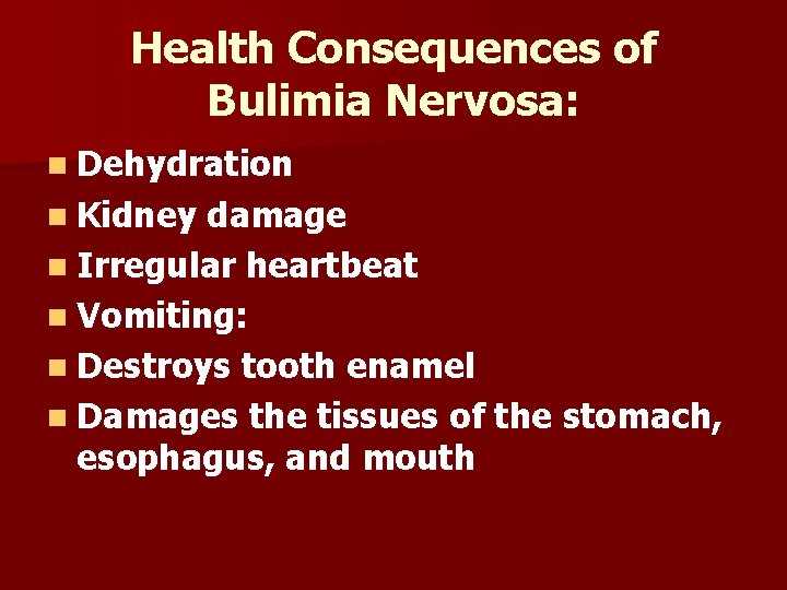 Health Consequences of Bulimia Nervosa: n Dehydration n Kidney damage n Irregular heartbeat n