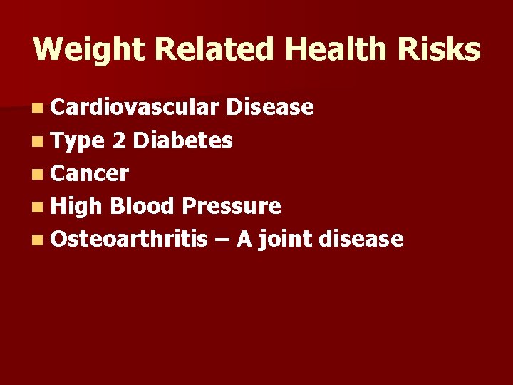 Weight Related Health Risks n Cardiovascular Disease n Type 2 Diabetes n Cancer n