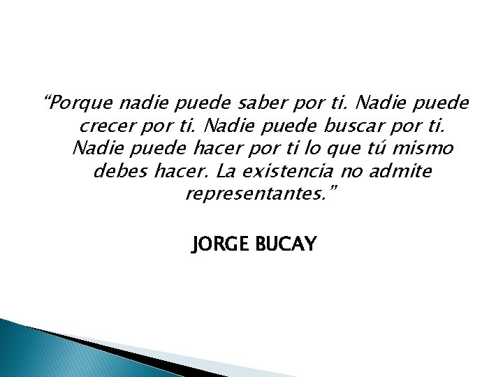 “Porque nadie puede saber por ti. Nadie puede crecer por ti. Nadie puede buscar