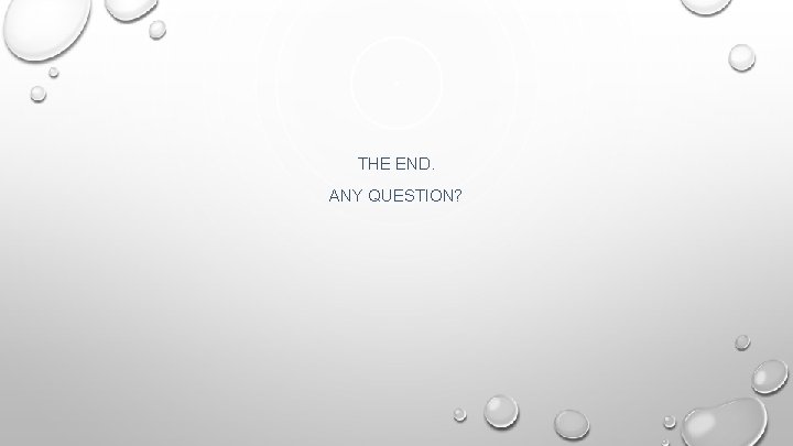 THE END. ANY QUESTION? 