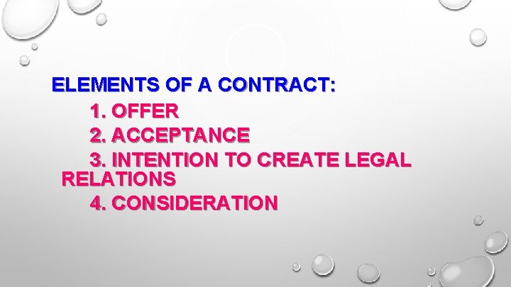 ELEMENTS OF A CONTRACT: 1. OFFER 2. ACCEPTANCE 3. INTENTION TO CREATE LEGAL RELATIONS
