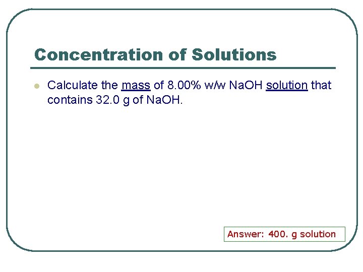 Concentration of Solutions l Calculate the mass of 8. 00% w/w Na. OH solution