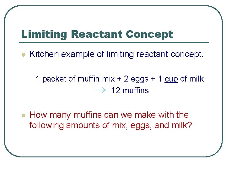 Limiting Reactant Concept l Kitchen example of limiting reactant concept. 1 packet of muffin