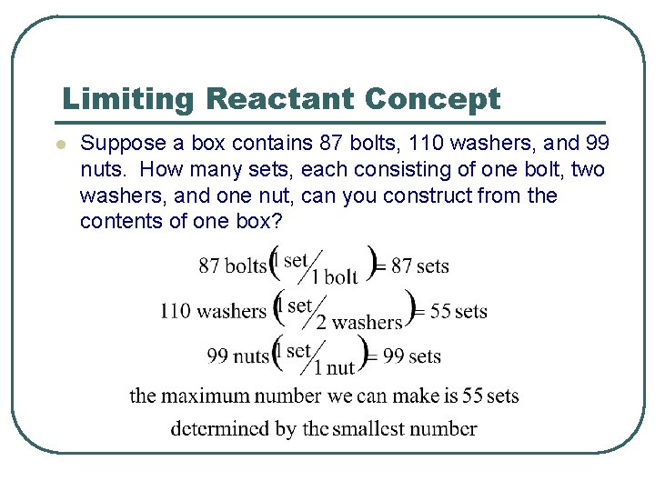 Limiting Reactant Concept l Suppose a box contains 87 bolts, 110 washers, and 99