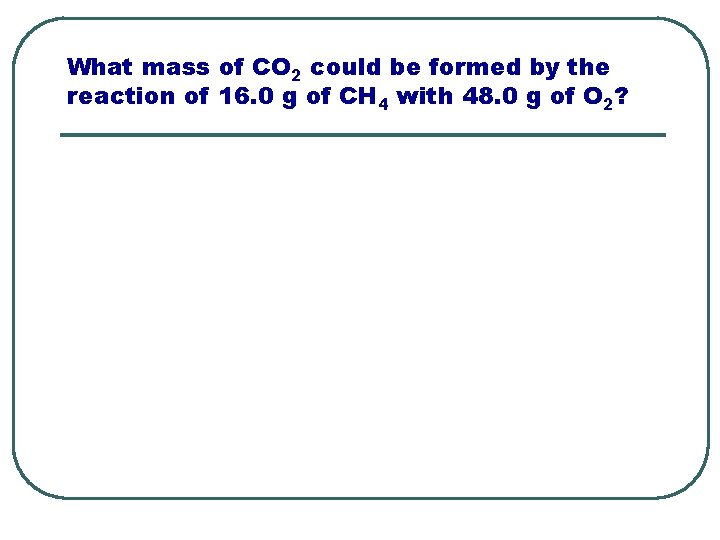 What mass of CO 2 could be formed by the reaction of 16. 0