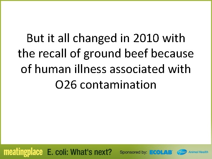 But it all changed in 2010 with the recall of ground beef because of