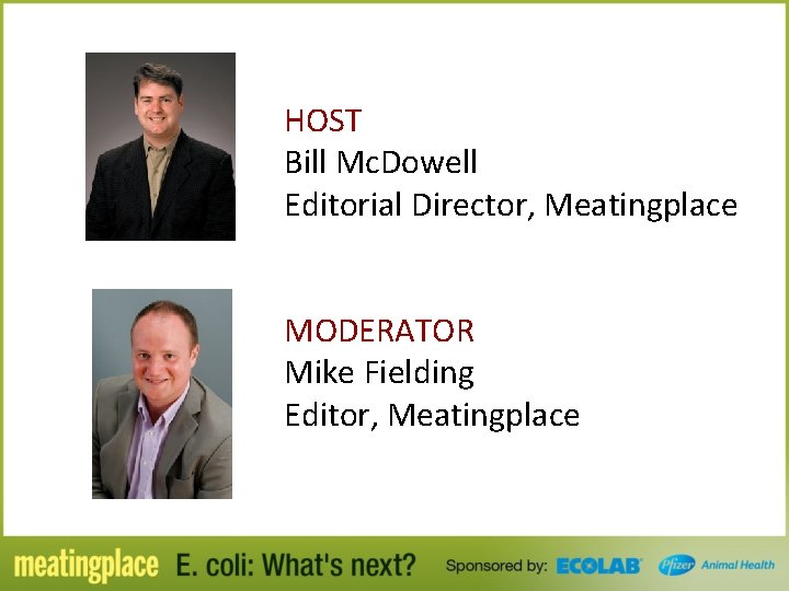 HOST Bill Mc. Dowell Editorial Director, Meatingplace MODERATOR Mike Fielding Editor, Meatingplace 