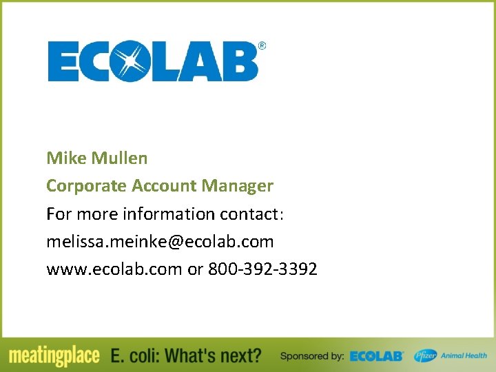 Mike Mullen Corporate Account Manager For more information contact: melissa. meinke@ecolab. com www. ecolab.