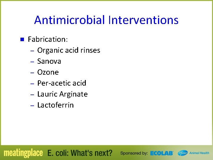 Antimicrobial Interventions n Fabrication: – Organic acid rinses – Sanova – Ozone – Per-acetic