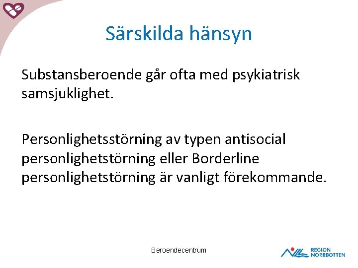 Särskilda hänsyn Substansberoende går ofta med psykiatrisk samsjuklighet. Personlighetsstörning av typen antisocial personlighetstörning eller