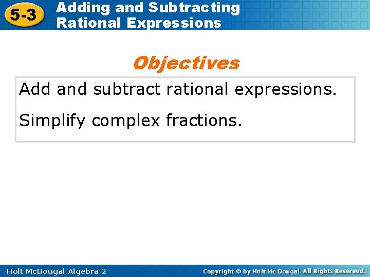 5 -3 Adding and Subtracting Rational Expressions Objectives Add and subtract rational expressions. Simplify