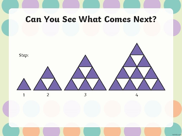 Can You See What Comes Next? Step: 1 2 3 4 