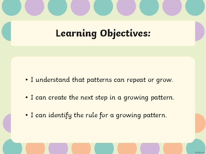 Learning Objectives: • I understand that patterns can repeat or grow. • I can