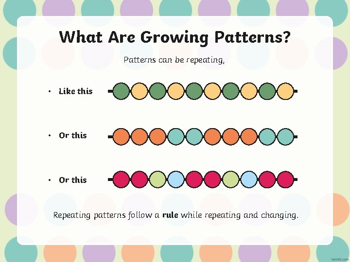What Are Growing Patterns? Patterns can be repeating, • Like this • Or this