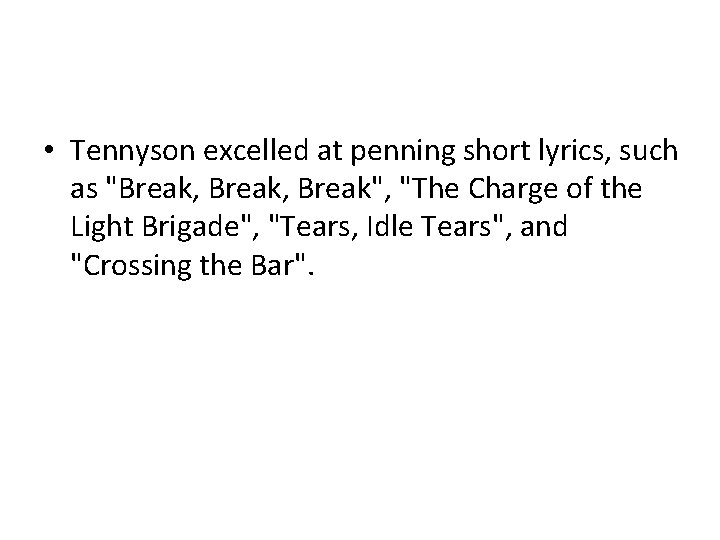  • Tennyson excelled at penning short lyrics, such as "Break, Break", "The Charge