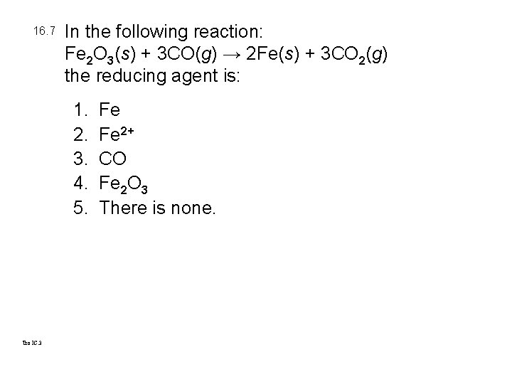16. 7 In the following reaction: Fe 2 O 3(s) + 3 CO(g) →