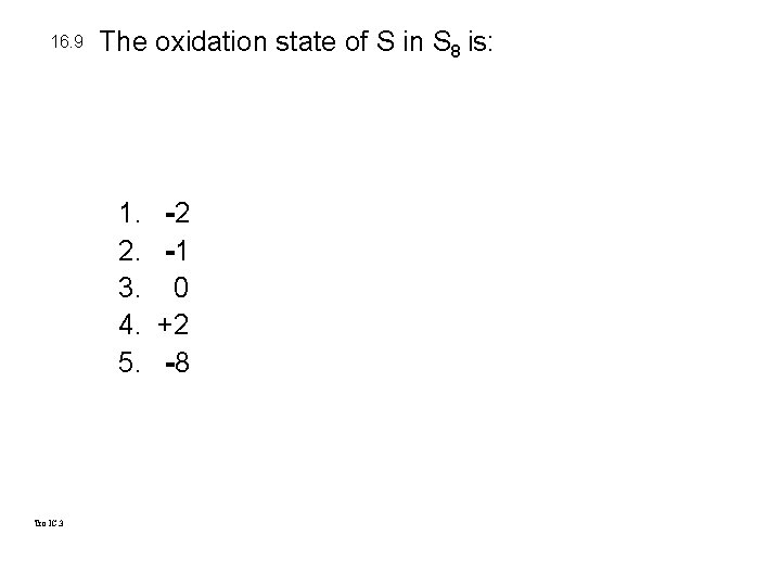 16. 9 The oxidation state of S in S 8 is: 1. 2. 3.