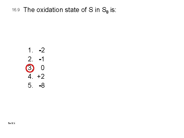 16. 9 The oxidation state of S in S 8 is: 1. 2. 3.
