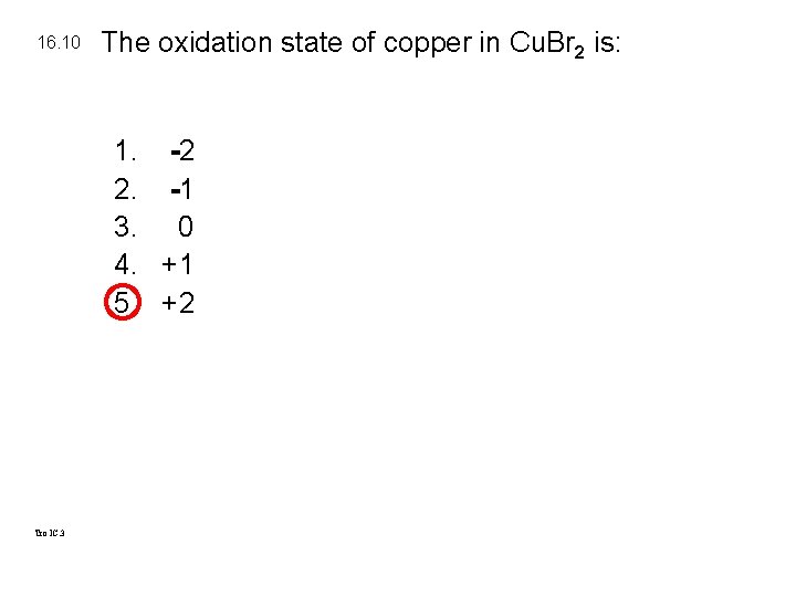 16. 10 The oxidation state of copper in Cu. Br 2 is: 1. -2