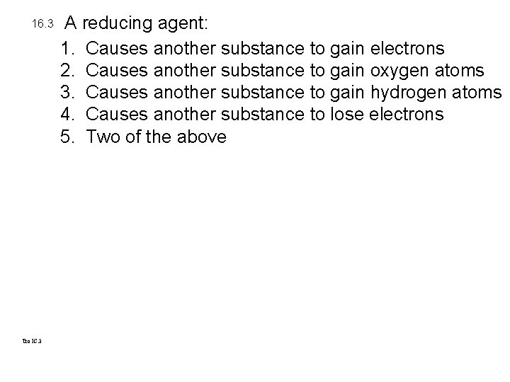 16. 3 Tro IC. 3 A reducing agent: 1. Causes another substance to gain