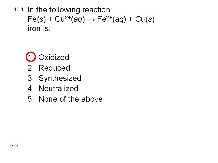 16. 4 In the following reaction: Fe(s) + Cu 2+(aq) → Fe 2+(aq) +