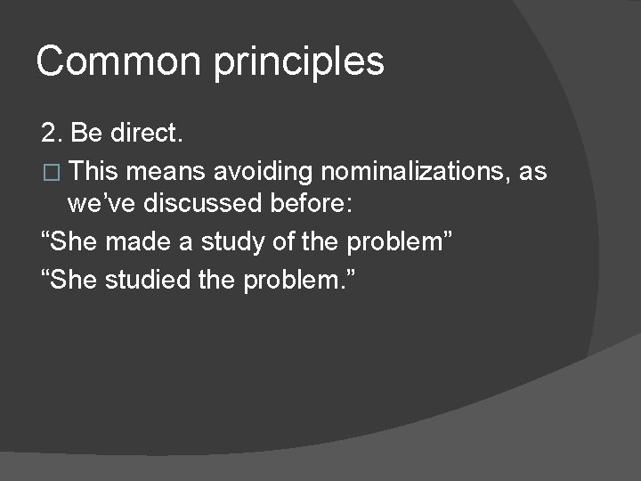 Common principles 2. Be direct. � This means avoiding nominalizations, as we’ve discussed before: