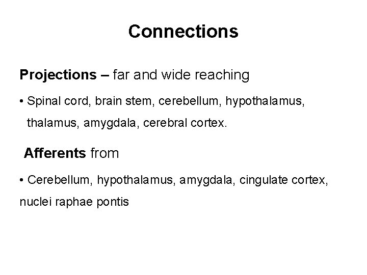 Connections Projections – far and wide reaching • Spinal cord, brain stem, cerebellum, hypothalamus,