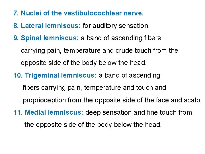 7. Nuclei of the vestibulocochlear nerve. 8. Lateral lemniscus: for auditory sensation. 9. Spinal