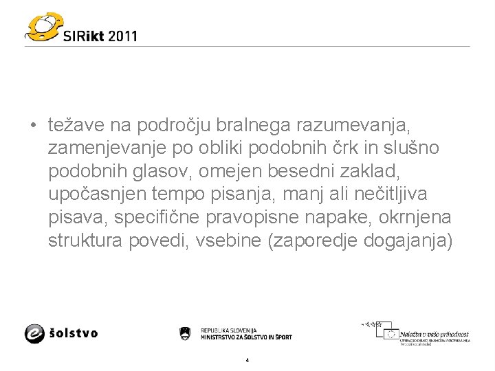  • težave na področju bralnega razumevanja, zamenjevanje po obliki podobnih črk in slušno