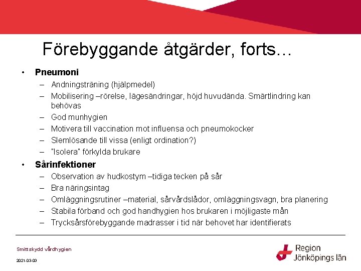 Förebyggande åtgärder, forts… • Pneumoni – Andningsträning (hjälpmedel) – Mobilisering –rörelse, lägesändringar, höjd huvudända.