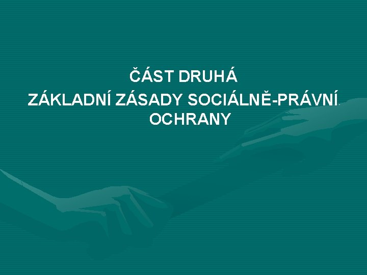 ČÁST DRUHÁ ZÁKLADNÍ ZÁSADY SOCIÁLNĚ-PRÁVNÍ OCHRANY 