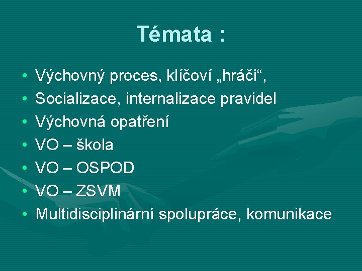 Témata : • • Výchovný proces, klíčoví „hráči“, Socializace, internalizace pravidel Výchovná opatření VO