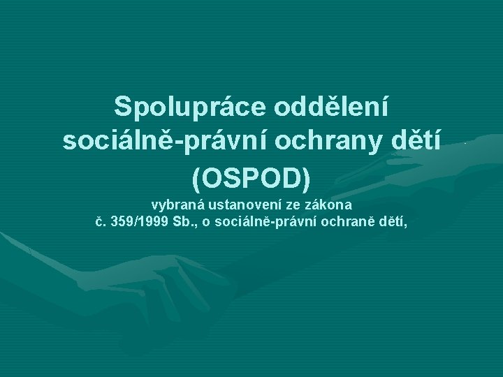 Spolupráce oddělení sociálně-právní ochrany dětí (OSPOD) vybraná ustanovení ze zákona č. 359/1999 Sb. ,