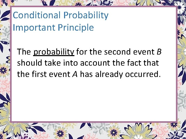 Conditional Probability Important Principle The probability for the second event B should take into Conditional Probability Important Principle The probability for the second event B should take into