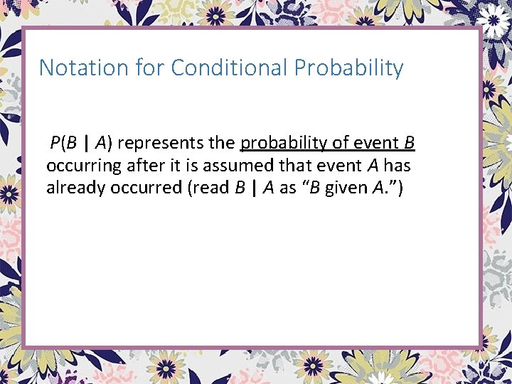 Notation for Conditional Probability P(B | A) represents the probability of event B occurring Notation for Conditional Probability P(B | A) represents the probability of event B occurring