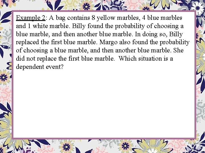 Example 2: A bag contains 8 yellow marbles, 4 blue marbles and 1 white Example 2: A bag contains 8 yellow marbles, 4 blue marbles and 1 white