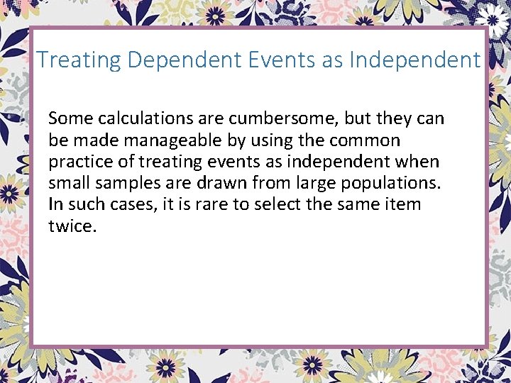 Treating Dependent Events as Independent Some calculations are cumbersome, but they can be made Treating Dependent Events as Independent Some calculations are cumbersome, but they can be made