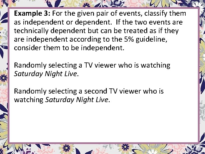 Example 3: For the given pair of events, classify them as independent or dependent. Example 3: For the given pair of events, classify them as independent or dependent.