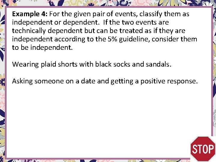 Example 4: For the given pair of events, classify them as independent or dependent. Example 4: For the given pair of events, classify them as independent or dependent.