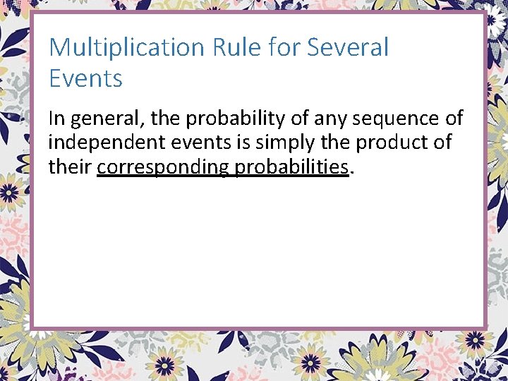 Multiplication Rule for Several Events In general, the probability of any sequence of independent Multiplication Rule for Several Events In general, the probability of any sequence of independent