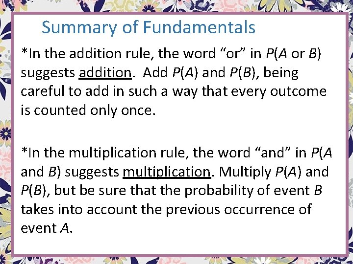 Summary of Fundamentals *In the addition rule, the word “or” in P(A or B) Summary of Fundamentals *In the addition rule, the word “or” in P(A or B)