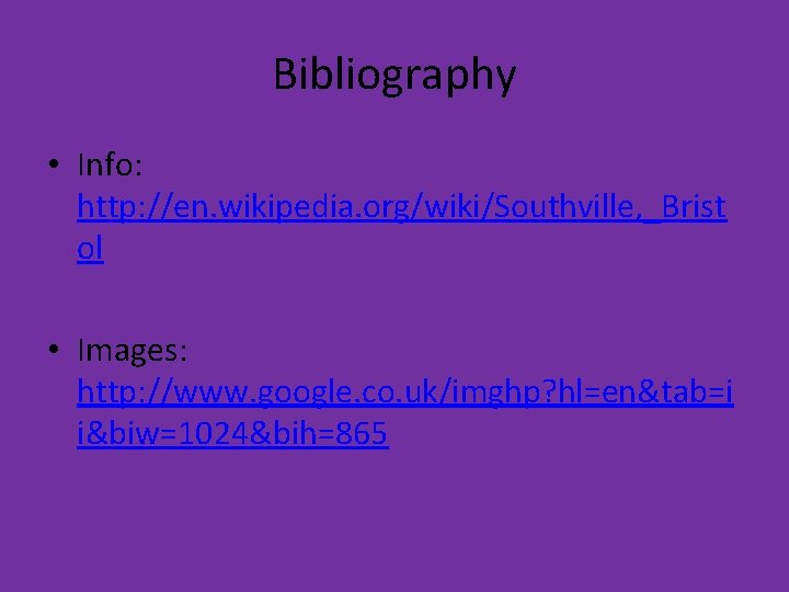 Bibliography • Info: http: //en. wikipedia. org/wiki/Southville, _Brist ol • Images: http: //www. google.