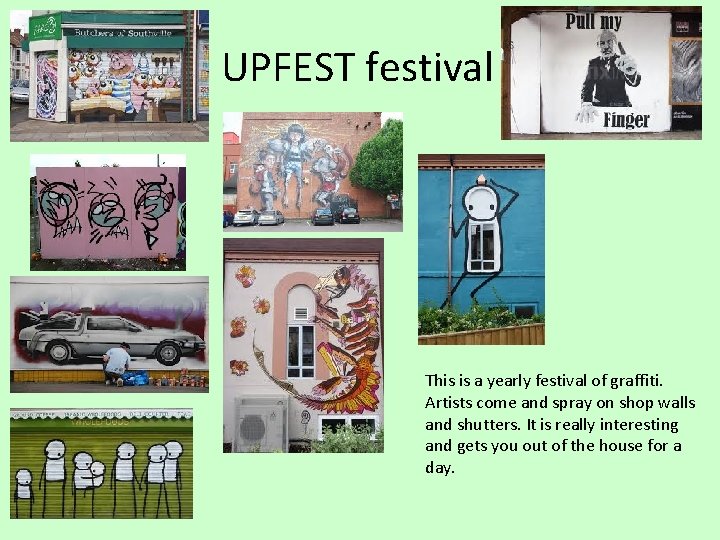 UPFEST festival This is a yearly festival of graffiti. Artists come and spray on